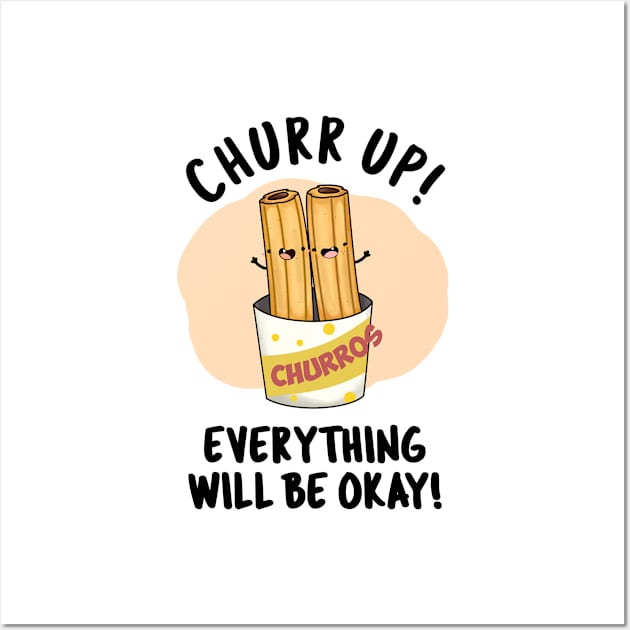 Churr Up Everything Will Be Okay Funny Churros Pun Wall Art by punnybone